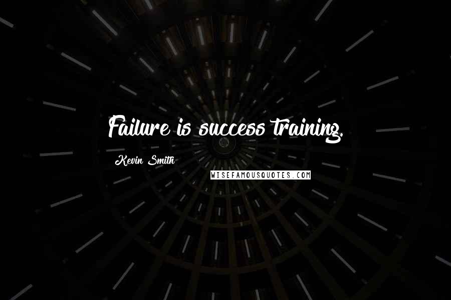 Kevin Smith Quotes: Failure is success training.