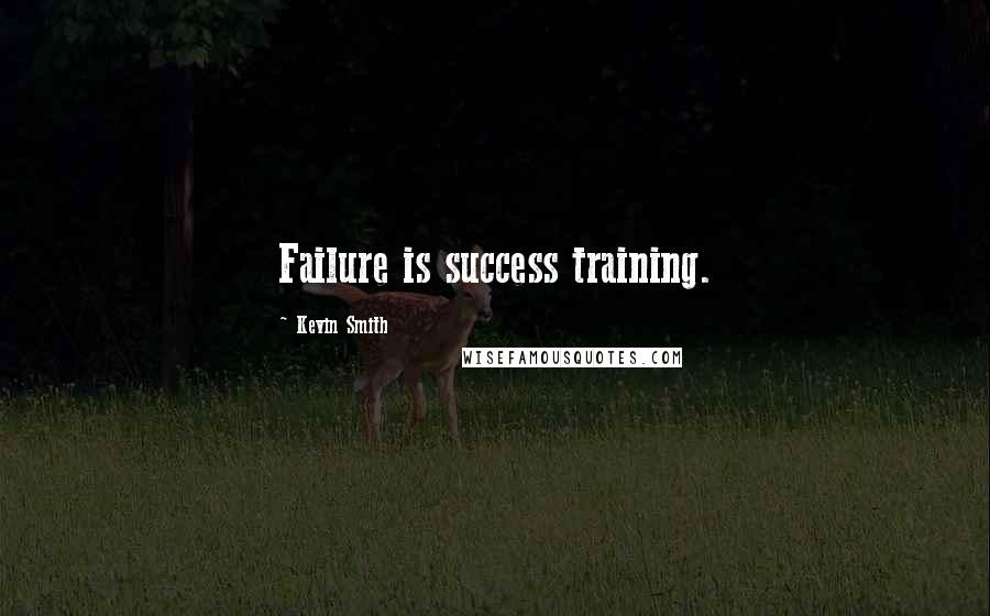 Kevin Smith Quotes: Failure is success training.