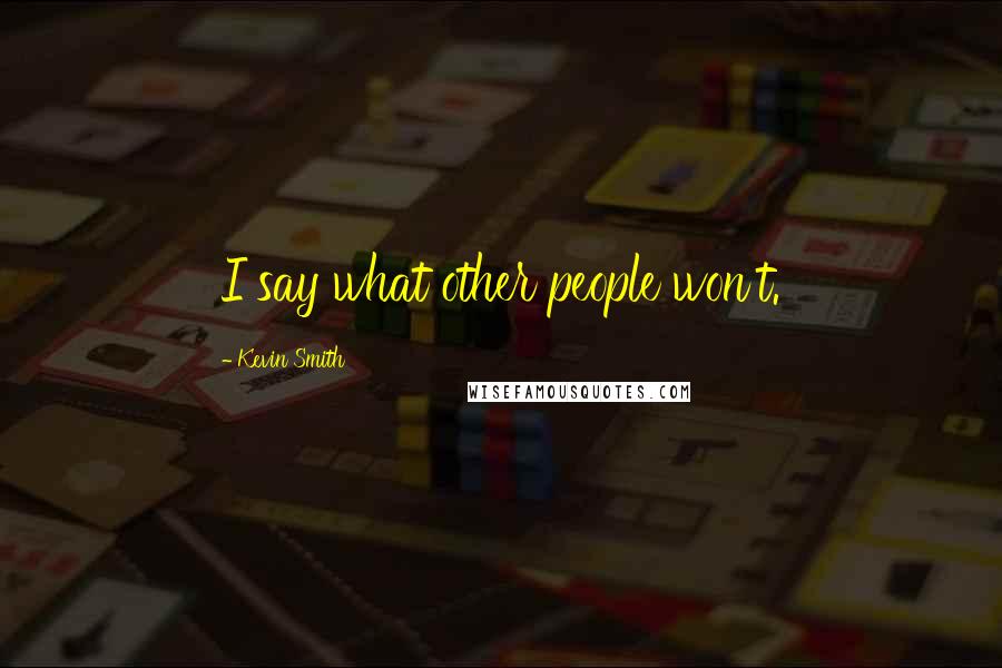 Kevin Smith Quotes: I say what other people won't.