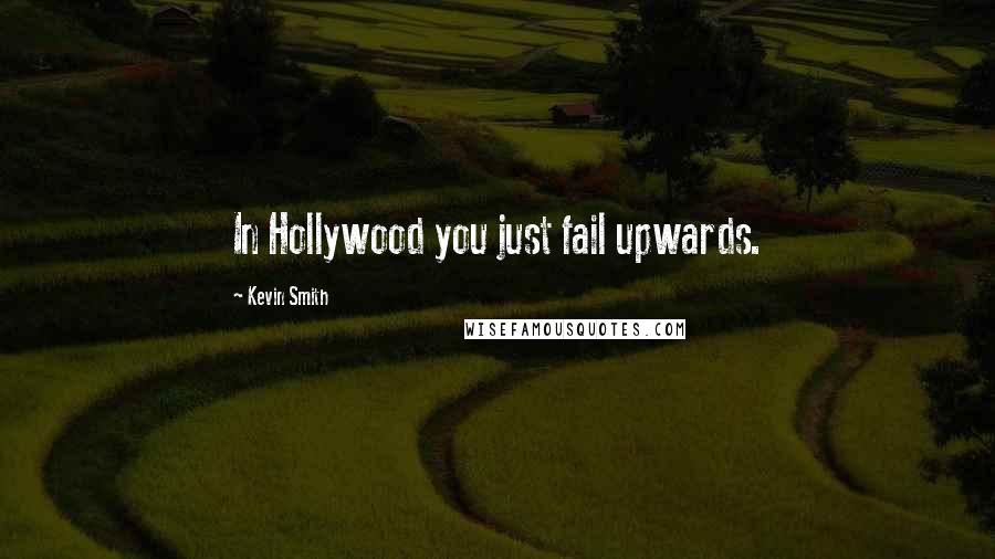 Kevin Smith Quotes: In Hollywood you just fail upwards.