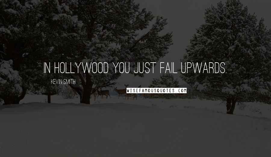 Kevin Smith Quotes: In Hollywood you just fail upwards.