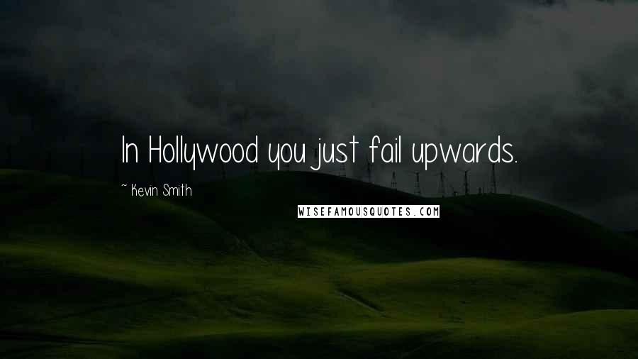 Kevin Smith Quotes: In Hollywood you just fail upwards.