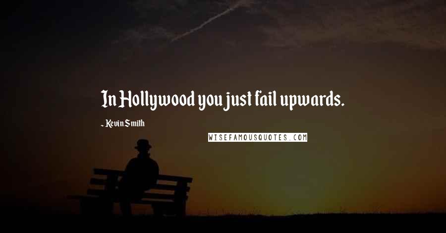 Kevin Smith Quotes: In Hollywood you just fail upwards.