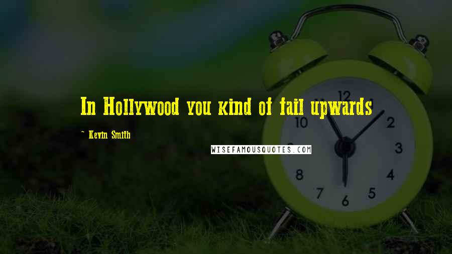 Kevin Smith Quotes: In Hollywood you kind of fail upwards