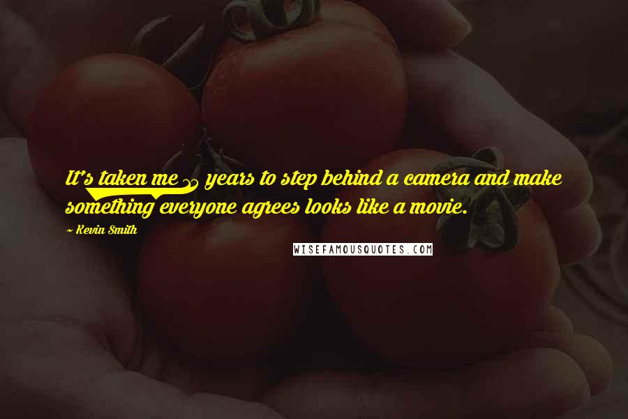 Kevin Smith Quotes: It's taken me 15 years to step behind a camera and make something everyone agrees looks like a movie.