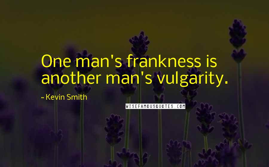 Kevin Smith Quotes: One man's frankness is another man's vulgarity.