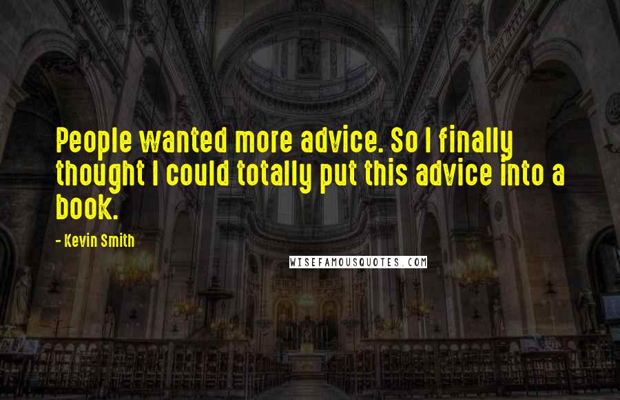 Kevin Smith Quotes: People wanted more advice. So I finally thought I could totally put this advice into a book.