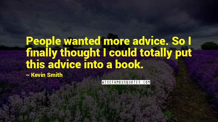 Kevin Smith Quotes: People wanted more advice. So I finally thought I could totally put this advice into a book.