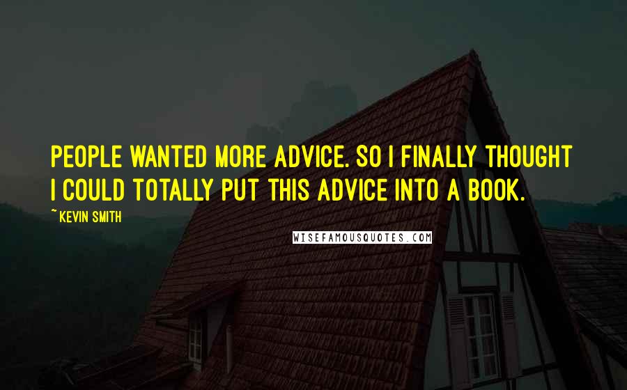 Kevin Smith Quotes: People wanted more advice. So I finally thought I could totally put this advice into a book.