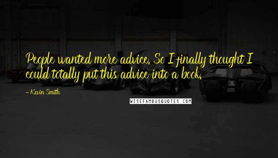 Kevin Smith Quotes: People wanted more advice. So I finally thought I could totally put this advice into a book.