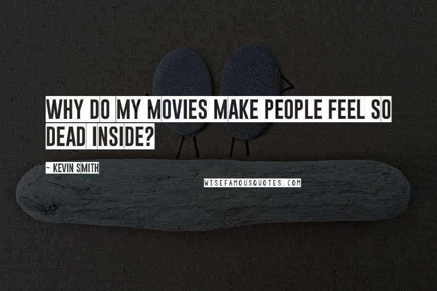 Kevin Smith Quotes: Why do my movies make people feel so dead inside?