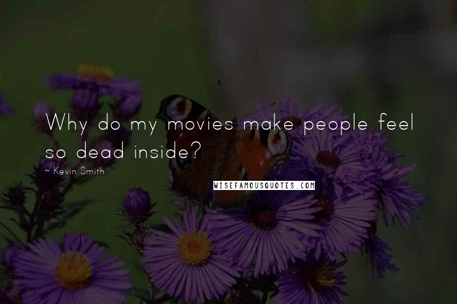 Kevin Smith Quotes: Why do my movies make people feel so dead inside?