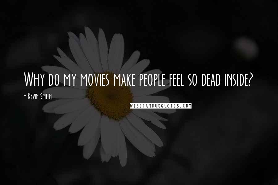 Kevin Smith Quotes: Why do my movies make people feel so dead inside?