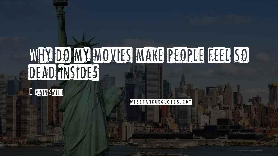 Kevin Smith Quotes: Why do my movies make people feel so dead inside?