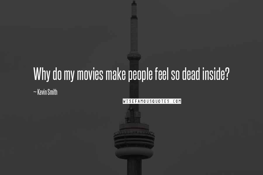 Kevin Smith Quotes: Why do my movies make people feel so dead inside?