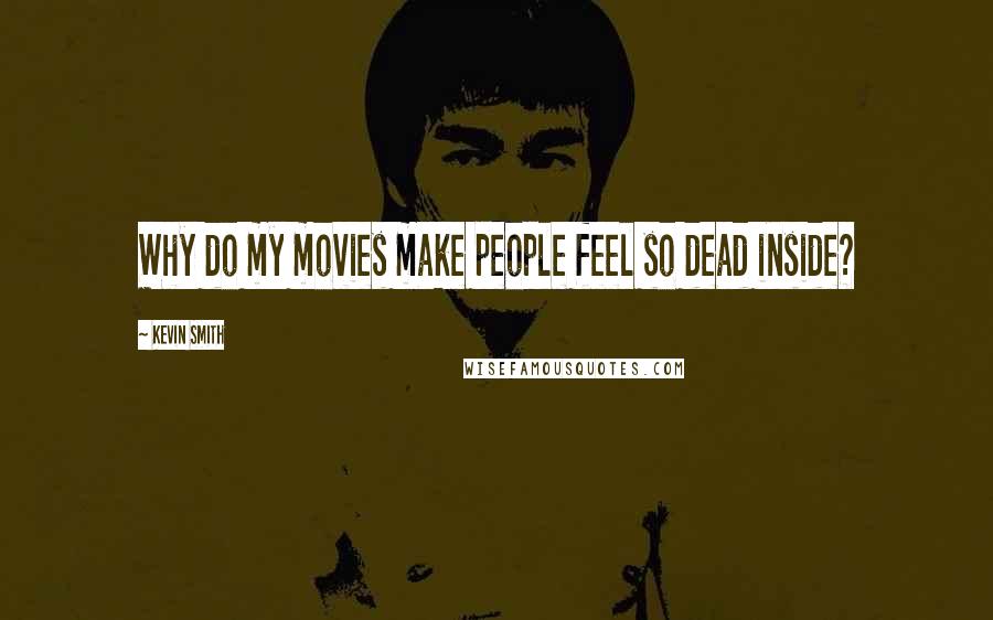 Kevin Smith Quotes: Why do my movies make people feel so dead inside?