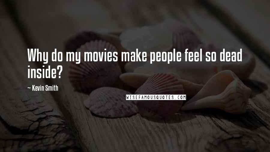 Kevin Smith Quotes: Why do my movies make people feel so dead inside?