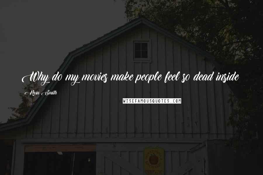 Kevin Smith Quotes: Why do my movies make people feel so dead inside?