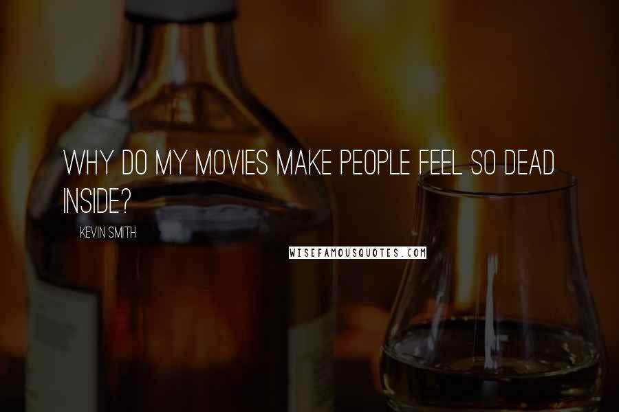 Kevin Smith Quotes: Why do my movies make people feel so dead inside?