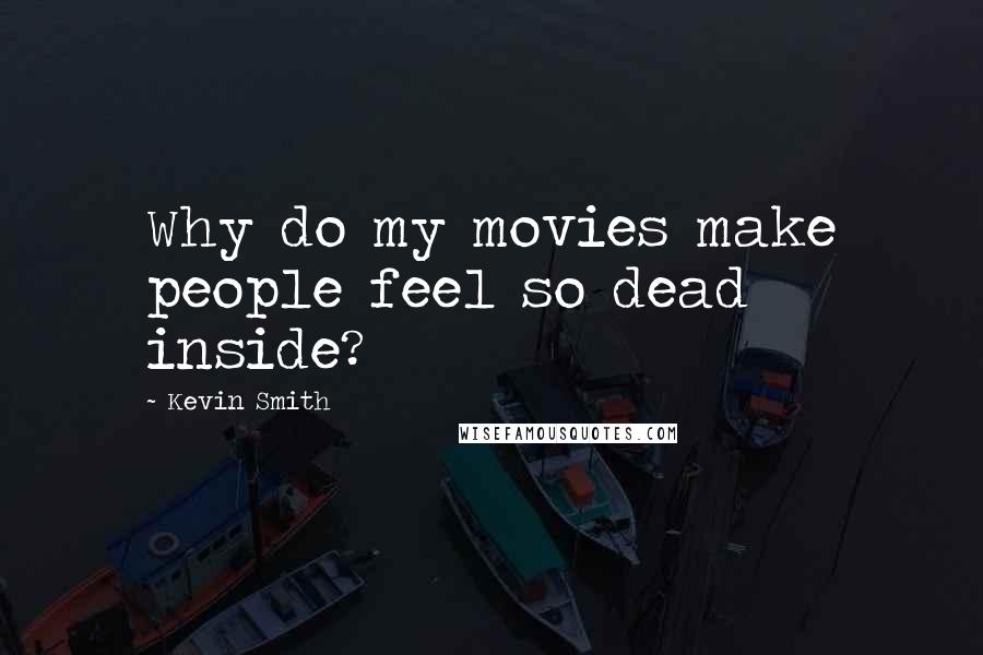 Kevin Smith Quotes: Why do my movies make people feel so dead inside?