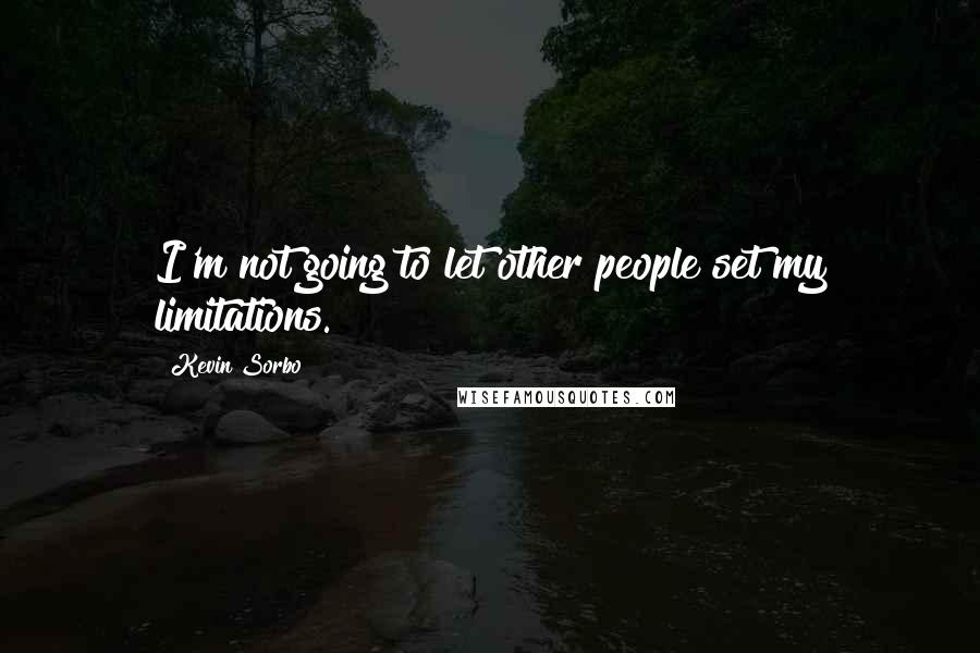 Kevin Sorbo Quotes: I'm not going to let other people set my limitations.
