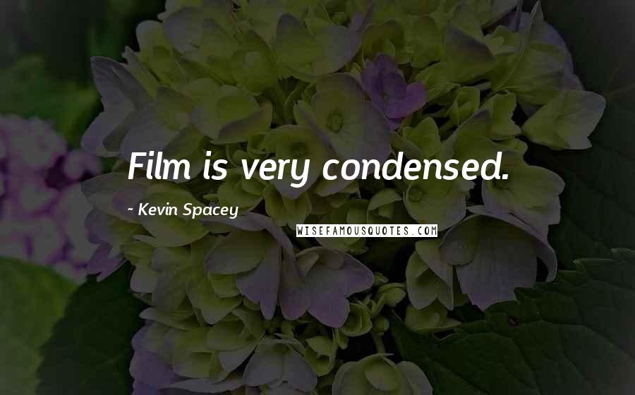 Kevin Spacey Quotes: Film is very condensed.