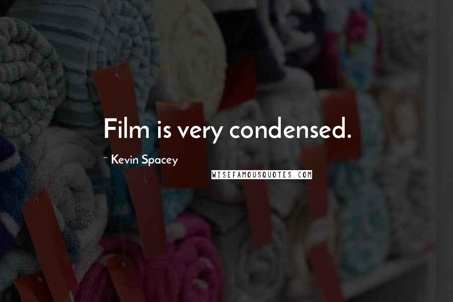 Kevin Spacey Quotes: Film is very condensed.