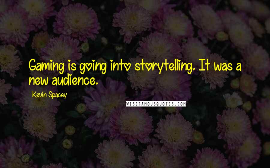 Kevin Spacey Quotes: Gaming is going into storytelling. It was a new audience.