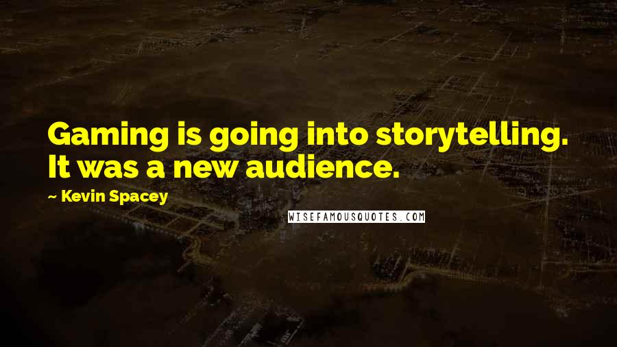 Kevin Spacey Quotes: Gaming is going into storytelling. It was a new audience.