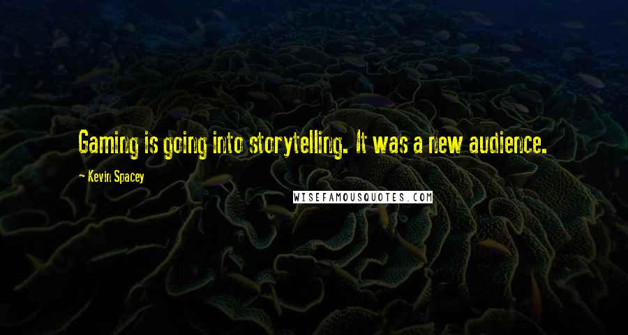 Kevin Spacey Quotes: Gaming is going into storytelling. It was a new audience.