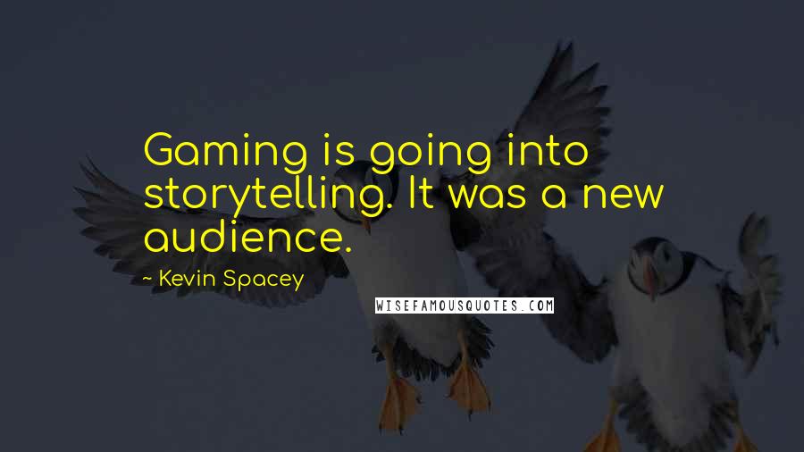 Kevin Spacey Quotes: Gaming is going into storytelling. It was a new audience.