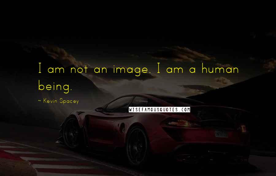 Kevin Spacey Quotes: I am not an image. I am a human being.