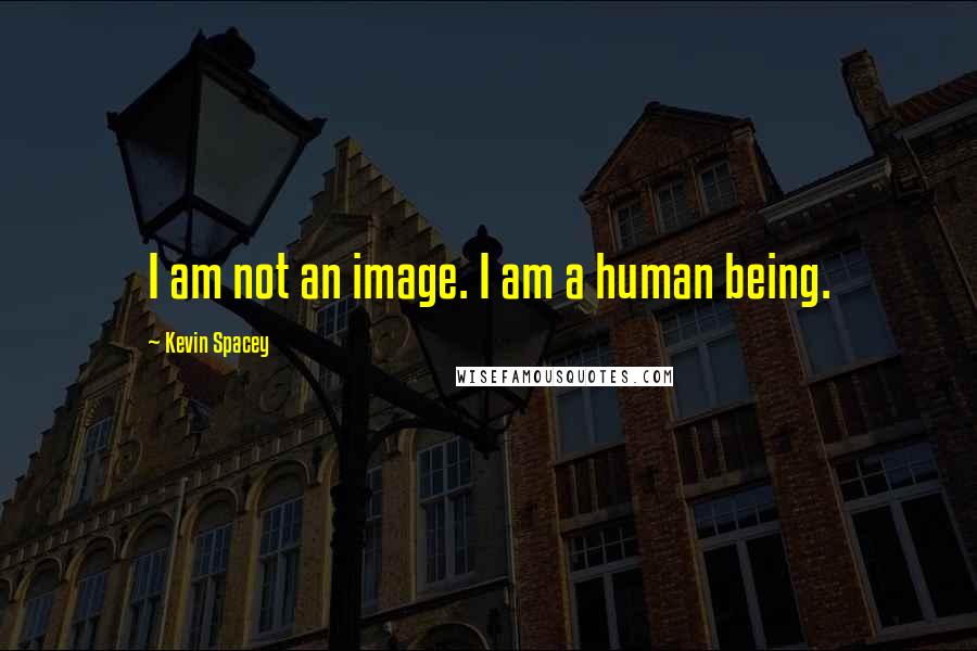 Kevin Spacey Quotes: I am not an image. I am a human being.