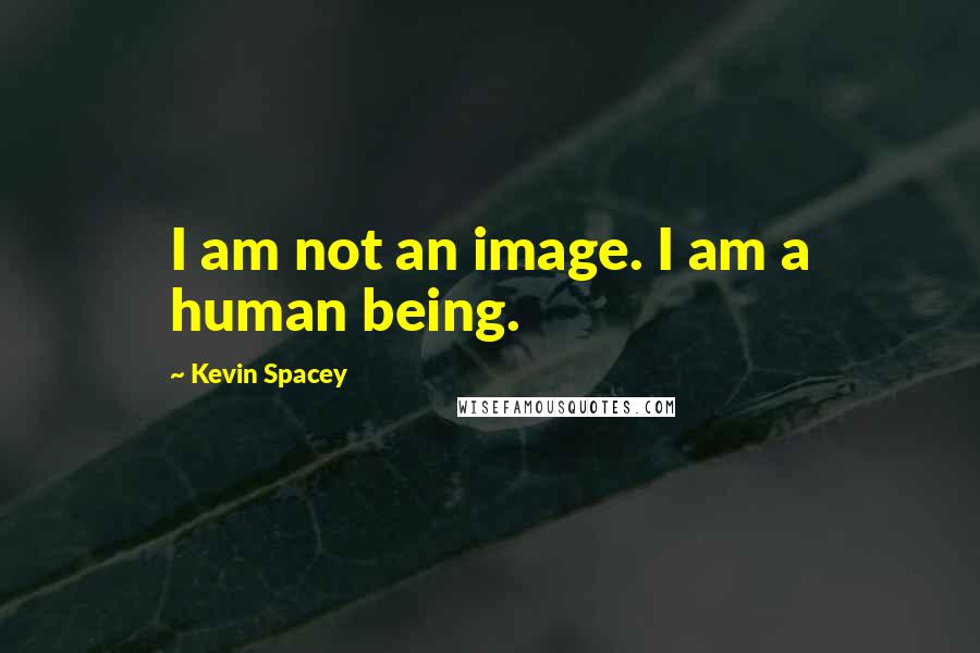 Kevin Spacey Quotes: I am not an image. I am a human being.