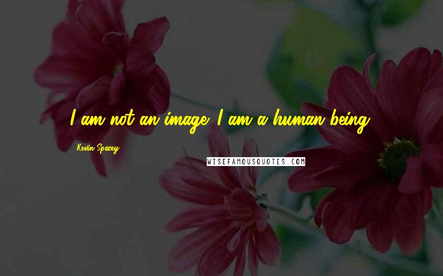 Kevin Spacey Quotes: I am not an image. I am a human being.