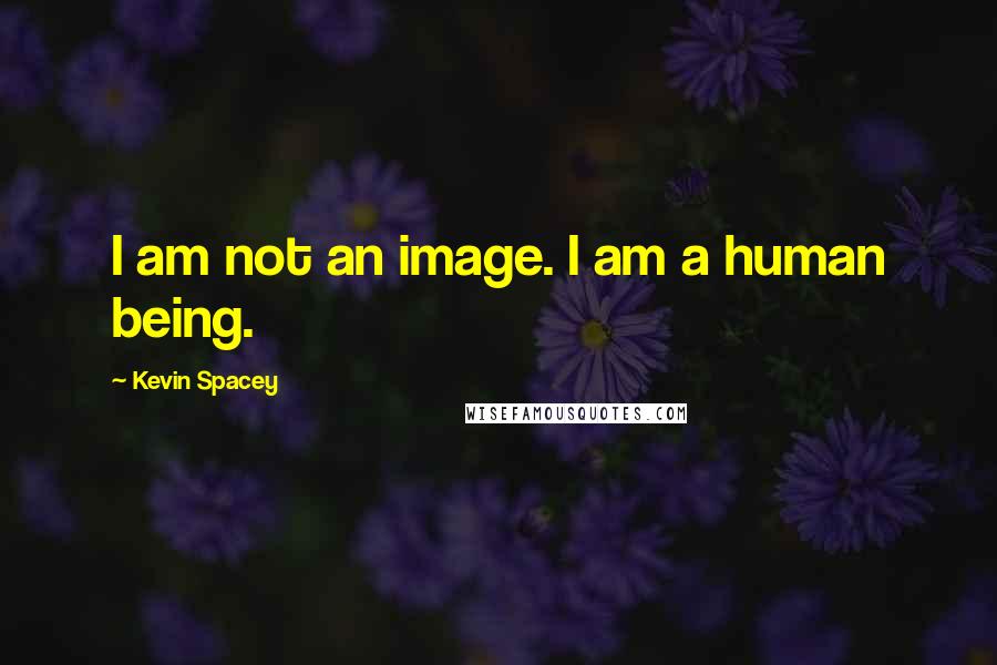 Kevin Spacey Quotes: I am not an image. I am a human being.