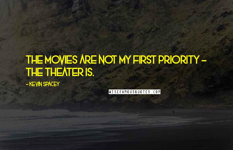Kevin Spacey Quotes: The movies are not my first priority - the theater is.