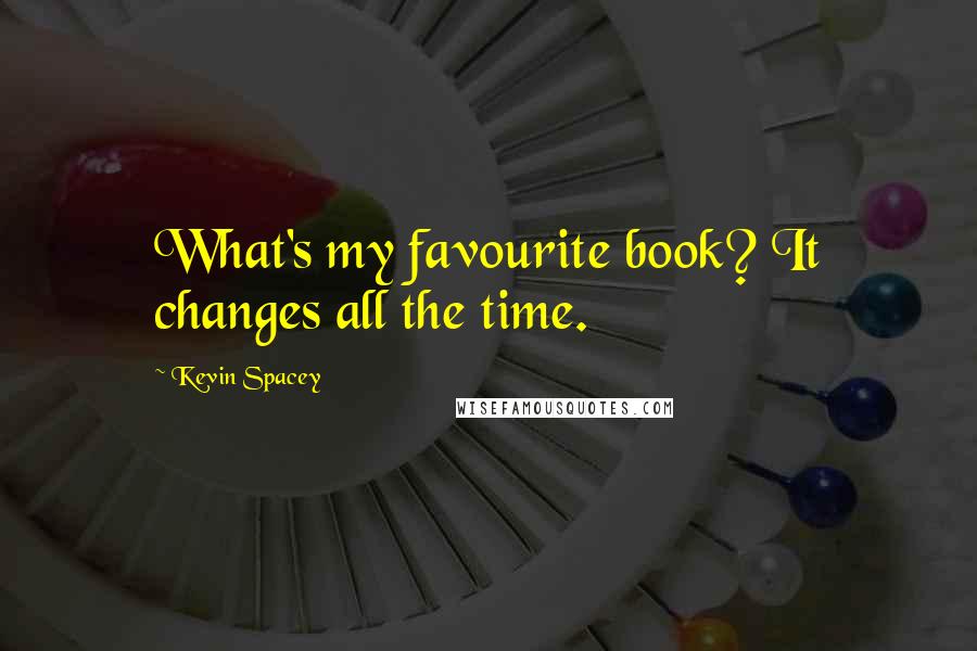 Kevin Spacey Quotes: What's my favourite book? It changes all the time.