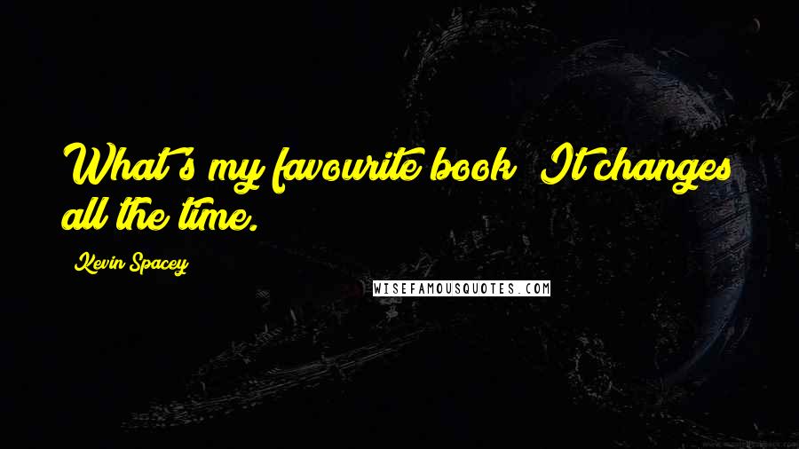 Kevin Spacey Quotes: What's my favourite book? It changes all the time.