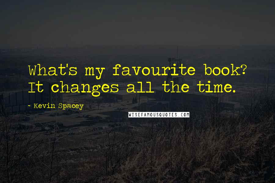 Kevin Spacey Quotes: What's my favourite book? It changes all the time.