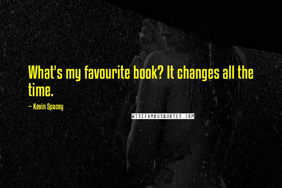 Kevin Spacey Quotes: What's my favourite book? It changes all the time.