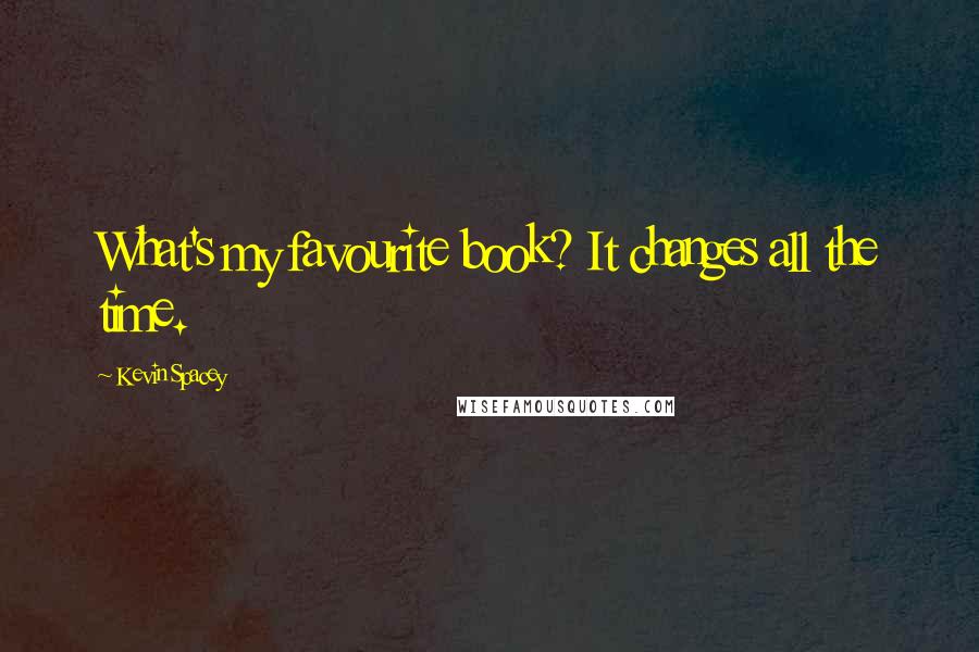 Kevin Spacey Quotes: What's my favourite book? It changes all the time.