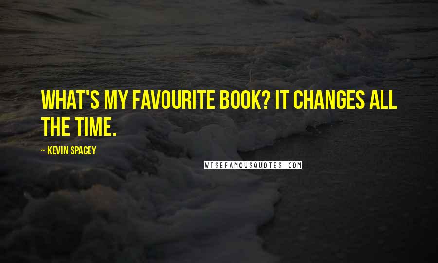 Kevin Spacey Quotes: What's my favourite book? It changes all the time.