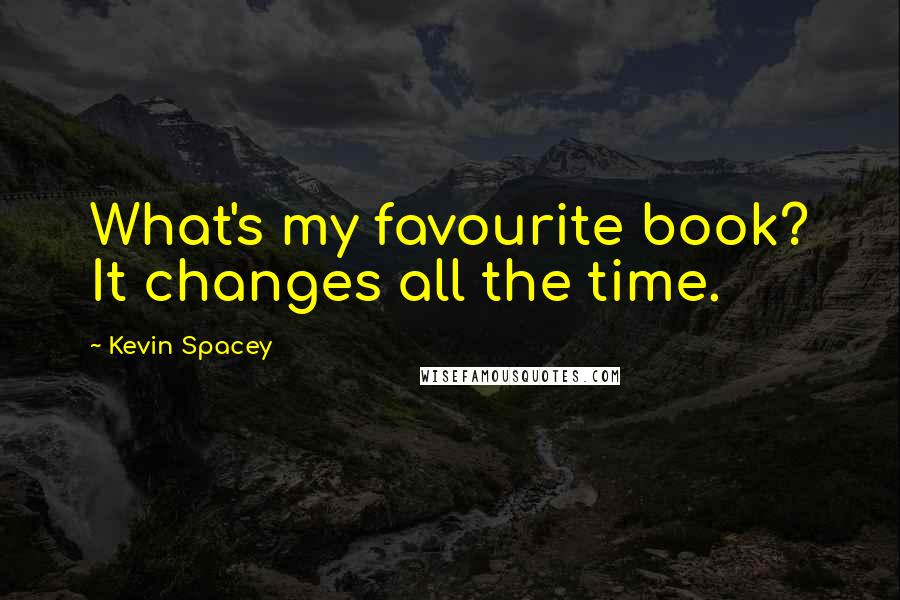 Kevin Spacey Quotes: What's my favourite book? It changes all the time.