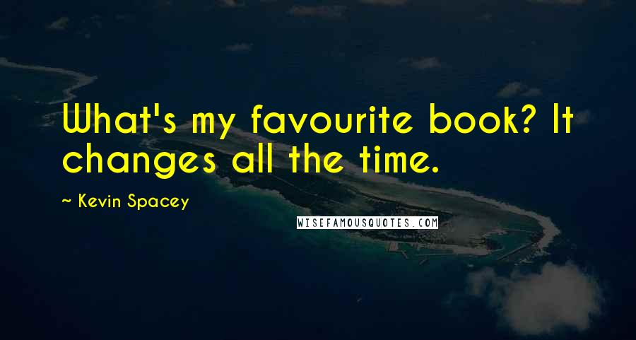 Kevin Spacey Quotes: What's my favourite book? It changes all the time.