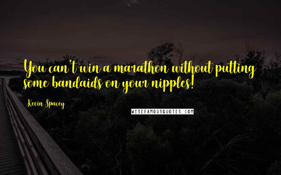 Kevin Spacey Quotes: You can't win a marathon without putting some bandaids on your nipples!