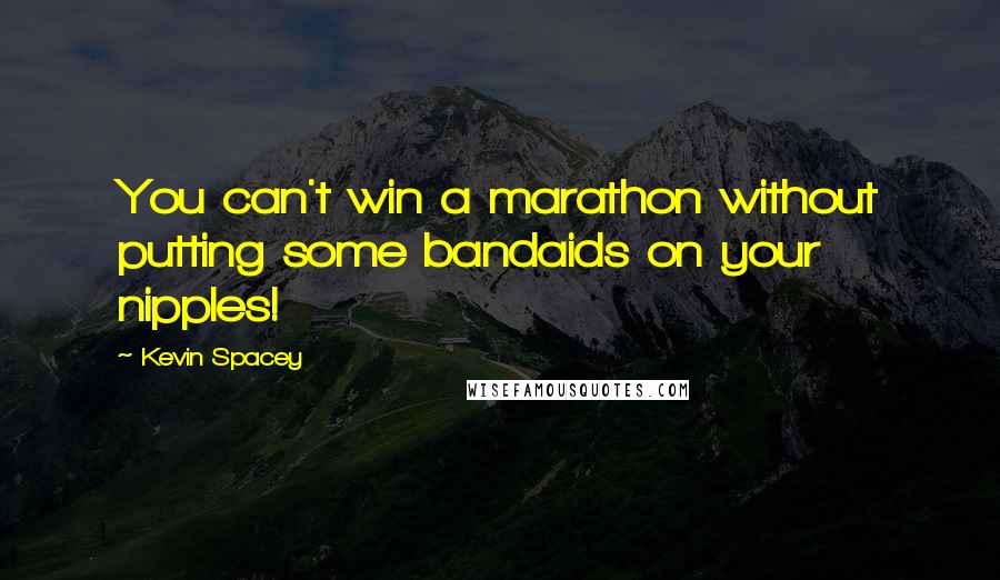 Kevin Spacey Quotes: You can't win a marathon without putting some bandaids on your nipples!