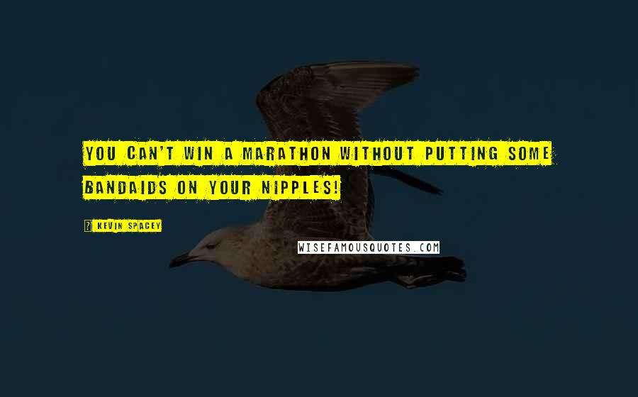 Kevin Spacey Quotes: You can't win a marathon without putting some bandaids on your nipples!