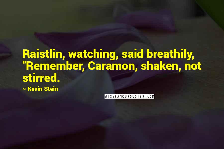 Kevin Stein Quotes: Raistlin, watching, said breathily, "Remember, Caramon, shaken, not stirred.