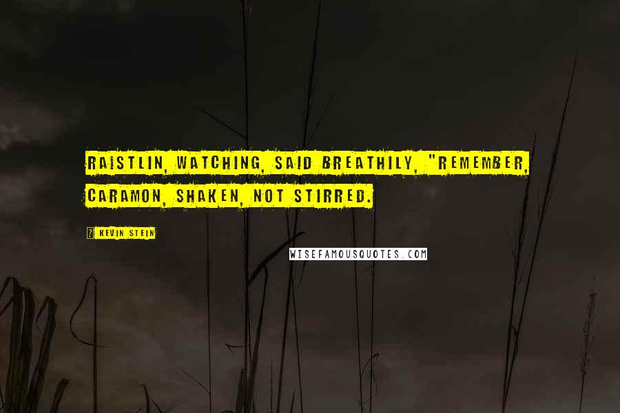 Kevin Stein Quotes: Raistlin, watching, said breathily, "Remember, Caramon, shaken, not stirred.